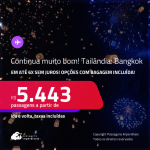 CONTINUA MUITO BOM!!! Passagens para a <strong>TAILÂNDIA: Bangkok</strong>! A partir de R$ 5.443, ida e volta, c/ taxas! Em até 6x SEM JUROS! Opções com BAGAGEM INCLUÍDA!