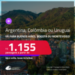 Passagens para a <strong>ARGENTINA: Buenos Aires, COLÔMBIA: Bogotá ou URUGUAI: Montevideo</strong>! A partir de R$ 1.155, ida e volta, c/ taxas!