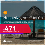 Ofertas UAU! Hospedagem em <strong>CANCÚN</strong>! A partir de R$ 471, por pessoa, em quarto duplo!