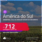 Seleção de Passagens para a <strong>AMÉRICA DO SUL:</strong> <strong>Argentina, Chile ou Uruguai</strong>! A partir de R$ 712, ida e volta, c/ taxas! Opções de VOO DIRETO!