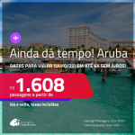 AINDA DÁ TEMPO! Passagens para <strong>ARUBA</strong>! Datas para viajar Julho/25! A partir de R$ 1.608, ida e volta, c/ taxas! Em até 6x SEM JUROS!