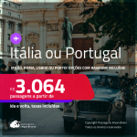 Passagens para a <strong>ITÁLIA: Milão ou Roma ou PORTUGAL: Lisboa ou Porto</strong>! A partir de R$ 3.064, ida e volta, c/ taxas! Opções com BAGAGEM INCLUÍDA!