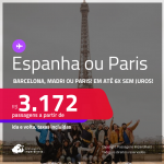 Passagens para <strong>BARCELONA, MADRI ou PARIS</strong>! A partir de R$ 3.172, ida e volta, c/ taxas! Em até 6x SEM JUROS!