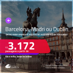 Passagens para <strong>BARCELONA, DUBLIN ou MADRI</strong>! A partir de R$ 3.172, ida e volta, c/ taxas! Em até 6x SEM JUROS! Datas até Agosto/25!