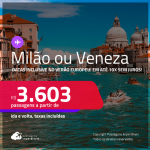 Passagens para <strong>MILÃO ou VENEZA</strong>! A partir de R$ 3.603, ida e volta, c/ taxas! Em até 10x SEM JUROS! Datas inclusive no Verão Europeu!