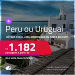 Passagens para o <strong>PERU ou URUGUAI! Vá para Cusco, Lima, Montevideo ou Punta del Este</strong>! A partir de R$ 1.182, ida e volta, c/ taxas! Opções de VOO DIRETO!