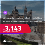 Aproveite! Passagens para <strong>LISBOA, MADRI ou MILÃO</strong>! A partir de R$ 3.143, ida e volta, c/ taxas! Em até 6x SEM JUROS! Inclusive no Verão Europeu!