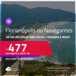 Passagens para <strong>FLORIANÓPOLIS ou NAVEGANTES</strong>! A partir de R$ 477, ida e volta, c/ taxas! Datas inclusive nas Férias, Feriados e mais!