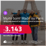 MUITO BOM!!! Passagens para <strong>MADRI ou PARIS</strong>! A partir de R$ 3.143, ida e volta, c/ taxas! Em até 6x SEM JUROS!