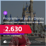 Programe sua viagem para a Disney! Passagens para <strong>ORLANDO</strong>! A partir de R$ 2.630, ida e volta, c/ taxas! Em até 6x SEM JUROS! Datas até Maio/25!