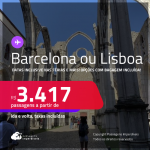 Passagens para <strong>BARCELONA ou LISBOA</strong>! A partir de R$ 3.417, ida e volta, c/ taxas! Opções com BAGAGEM INCLUÍDA! Datas inclusive nas Férias e mais!