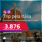 Trip Itália! Chegue por <strong>MILÃO</strong>, e vá embora por <strong>FLORENÇA ou ROMA</strong>, ou vice-versa! A partir de R$ 3.876, todos os trechos, c/ taxas! Em até 6x SEM JUROS!