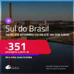 Passagens para o <strong>SUL DO BRASIL: Cascavel, Caxias Do Sul, Chapecó, Curitiba, Florianópolis, Foz do Iguaçu, Jaguaruna, Joinville, Londrina, Maringá, Navegantes, Porto Alegre ou Santo Ângelo</strong>! Valores a partir de R$ 351, ida e volta!