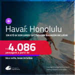 Passagens para o <strong>HAVAÍ: Honolulu</strong>! A partir de R$ 4.086, ida e volta, c/ taxas! Em até 6x SEM JUROS! Opções com BAGAGEM INCLUÍDA!