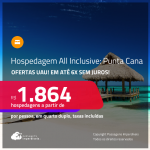 Ofertas UAU! Hospedagem <strong>ALL INCLUSIVE em PUNTA CANA</strong>! A partir de R$ 1.864, por pessoa, em quarto duplo! Em até 6x SEM JUROS!