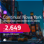 Continua!!! Passagens para <strong>NOVA YORK</strong>! A partir de R$ 2.649, ida e volta, c/ taxas! Em até 6x SEM JUROS! Opções de VOO DIRETO!