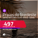 Passagens para as <strong>PRAIAS DO NORDESTE: Aracaju, Maceió, Porto Seguro, Recife ou Salvador</strong>! Valores a partir de R$ 497, ida e volta!