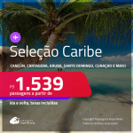 Passagens para <strong>CANCÚN, CARTAGENA, CIDADE DO PANAMÁ, JAMAICA, ARUBA, PUNTA CANA, SAN ANDRES, SAN JOSE, SANTA MARTA, SANTO DOMINGO ou CURAÇAO</strong>! A partir de R$ 1.539, ida e volta, c/ taxas!