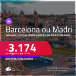 Passagens para <strong>BARCELONA ou  MADRI</strong>! A partir de R$ 3.174, ida e volta, c/ taxas! Em até 6x SEM JUROS! Datas até Setembro/25, inclusive no Verão Europeu!