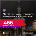 Programe sua viagem para o Natal Luz em Gramado! Passagens para <strong>CAXIAS DO SUL ou PORTO ALEGRE</strong>! A partir de R$ 466, ida e volta, c/ taxas!