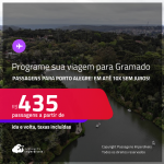 Programe sua viagem para Gramado! Passagens para <strong>PORTO ALEGRE</strong>! A partir de R$ 435, ida e volta, c/ taxas! Em até 10x SEM JUROS!