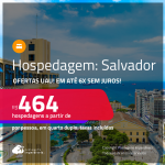 Ofertas UAU! Hospedagem em <strong>SALVADOR</strong>! A partir de R$ 464, por pessoa, em quarto duplo! Em até 6x SEM JUROS!