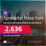 Aproveite! Passagens para <strong>NOVA YORK</strong>! A partir de R$ 2.636, ida e volta, c/ taxas! Em até 6x SEM JUROS! Opções de VOO DIRETO!