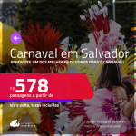 Passagens para o Carnaval em <strong>SALVADOR</strong>! A partir de R$ 578, ida e volta, c/ taxas! Em até 5x SEM JUROS!