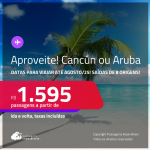 Aproveite! Passagens para <strong>CANCÚN ou ARUBA</strong>! Datas para viajar até Agosto/25! A partir de R$ 1.595, ida e volta, c/ taxas!