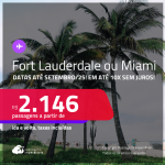 Passagens para <strong>FORT LAUDERDALE ou MIAMI</strong>! A partir de R$ 2.146, ida e volta, c/ taxas! Em até 10x SEM JUROS! Datas até Setembro/25!