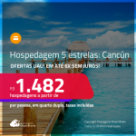 Ofertas UAU! Hospedagem 5 estrelas em <strong>CANCÚN</strong>! A partir de R$ 1.482, por pessoa, em quarto duplo! Em até 6x SEM JUROS!