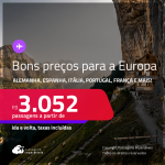 Seleção EUROPA! Passagens para a <strong>ALEMANHA, BÉLGICA, ESPANHA, FRANÇA, HOLANDA, IRLANDA, ITÁLIA, LUXEMBURGO, PORTUGAL, REINO UNIDO ou SUÍÇA</strong>! A partir de R$ 3.052, ida e volta, c/ taxas! Opções com BAGAGEM INCLUÍDA!