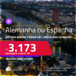 Passagens para a <strong>ALEMANHA ou ESPANHA! Vá para Berlim, Frankfurt, Barcelona ou Madri</strong>! A partir de R$ 3.173, ida e volta, c/ taxas! Em até 6x SEM JUROS! Datas até Setembro/25, inclusive no Verão Europeu!