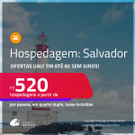 Ofertas UAU! Hospedagem em <strong>SALVADOR</strong>! A partir de R$ 520, por pessoa, em quarto duplo! Em até 6x SEM JUROS!