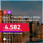 Passagens 2 em 1 – <strong>AMSTERDAM + MILÃO</strong>! A partir de R$ 4.582, todos os trechos, c/ taxas! Em até 6x SEM JUROS! Opções com BAGAGEM INCLUÍDA!