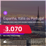 Passagens para a <strong>ESPANHA: Barcelona ou Madri ou PORTUGAL: Lisboa ou Porto ou ITÁLIA: Bologna, Florença, Milão, Roma, Turim ou Veneza! </strong>A partir de R$ 3.070, ida e volta, c/ taxas! Opções com BAGAGEM INCLUÍDA!