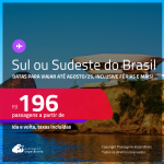 Passagens para o <strong>SUL ou SUDESTE DO BRASIL!</strong> Datas para viajar até Agosto/25, inclusive férias e mais! Valores a partir de R$ 196, ida e volta!