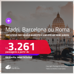 Passagens para <strong>BARCELONA, MADRI ou ROMA</strong>! A partir de R$ 3.261, ida e volta, c/ taxas! Em até 6x SEM JUROS! Datas até Agosto/25, inclusive no Verão Europeu!