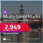 MUITO BOM!!! Passagens para <strong>MADRI, com opções de VOO DIRETO pela LATAM</strong>! A partir de R$ 2.949, ida e volta, c/ taxas!