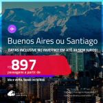 Passagens para <strong>BUENOS AIRES ou SANTIAGO</strong>! A partir de R$ 897, ida e volta, c/ taxas! Em até 3x SEM JUROS! Datas inclusive no Inverno!