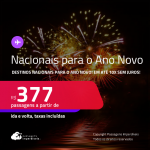 Passagens <strong>NACIONAIS, com datas para o Ano Novo! </strong>Valores a partir de R$ 377, ida e volta! Em até 10x SEM JUROS!