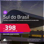 Passagens para o <strong>SUL DO BRASIL: Cascavel, Curitiba, Florianópolis, Foz do Iguaçu, Jaguaruna, Joinville, Londrina, Maringá, Navegantes, Porto Alegre ou Santo Ângelo</strong>! Valores a partir de R$ 398, ida e volta! Em até 10x SEM JUROS!