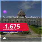 Passagens para a <strong>REPÚBLICA DOMINICANA: Santo Domingo</strong>! A partir de R$ 1.675, ida e volta, c/ taxas! Inclusive nas Férias de Janeiro/25!