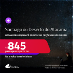 Passagens para <strong>SANTIAGO ou DESERTO DO ATACAMA: Calama ou Copiapo! </strong>A partir de R$ 845, ida e volta, c/ taxas! Em até 3x SEM JUROS!  Datas até Agosto/25! Opções de VOO DIRETO!