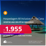 Ofertas UAU! Hospedagem All Inclusive em <strong>PUNTA CANA</strong>! A partir de R$ 1.955, por pessoa, em quarto duplo! Em até 6x SEM JUROS!