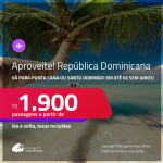 Aproveite! Passagens para a <strong>REPÚBLICA DOMINICANA: Punta Cana ou Santo Domingo</strong>! A partir de R$ 1.900, ida e volta, c/ taxas! Em até 6x SEM JUROS!