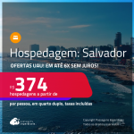 Ofertas UAU! Hospedagem em <strong>SALVADOR</strong>! A partir de R$ 374, por pessoa, em quarto duplo! Em até 6x SEM JUROS!