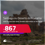 Passagens para <strong>SANTIAGO ou DESERTO DO ATACAMA: Calama ou Copiapo!</strong> A partir de R$ 867, ida e volta, c/ taxas! Opções de VOO DIRETO! Datas até Setembro/25, inclusive nas Férias e mais!