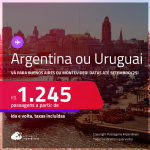 Passagens para a <strong>ARGENTINA: Buenos Aires ou URUGUAI: Montevideo</strong>! A partir de R$ 1.245, ida e volta, c/ taxas! Datas até Setembro/25, inclusive no Inverno, Férias e mais!