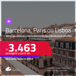 Passagens para <strong>BARCELONA, LISBOA ou PARIS</strong>! A partir de R$ 3.463, ida e volta, c/ taxas! Opções com BAGAGEM INCLUÍDA! Inclusive no Verão Europeu!